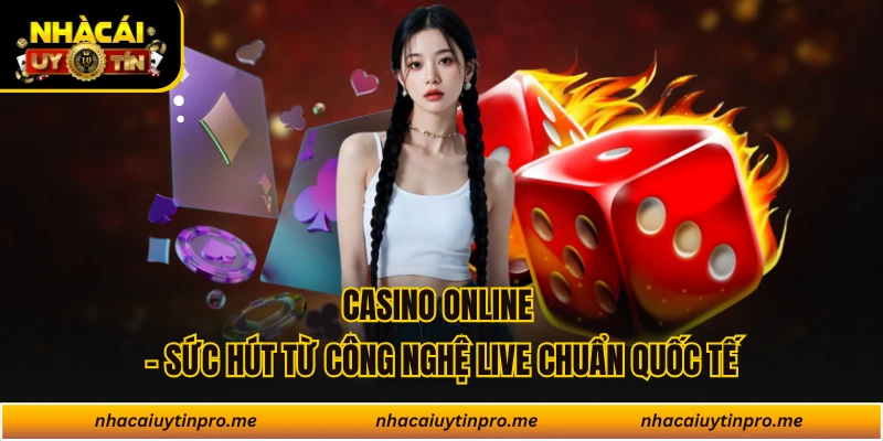 Casino Online - Sức Hút Từ Công Nghệ Live Chuẩn Quốc Tế