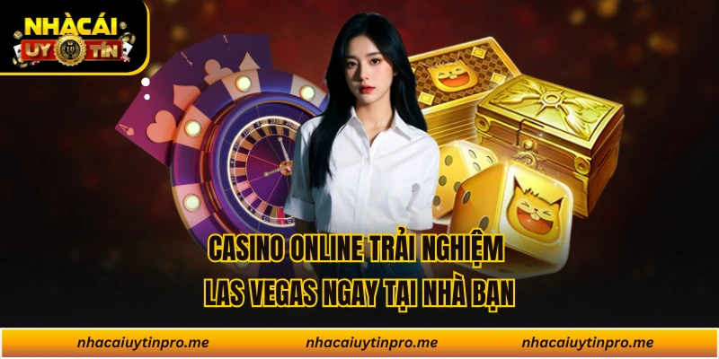Casino online trải nghiệm Las Vegas ngay tại nhà bạn