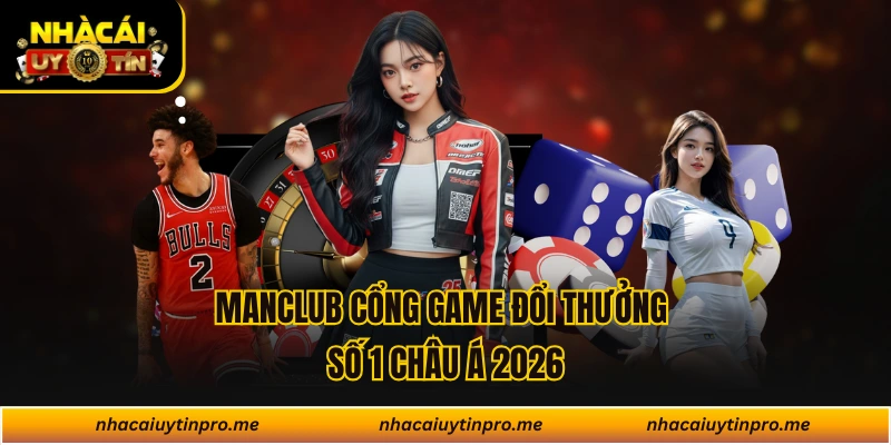 MANCLUB cổng game đổi thưởng số 1 châu Á 2026