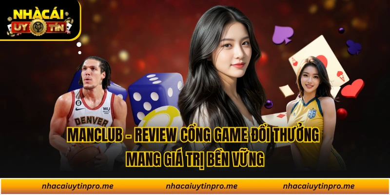MANCLUB - Review Cổng Game Đổi Thưởng Mang Giá Trị Bền Vững