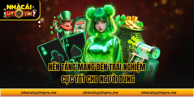 Nền tảng mang đến trải nghiệm cực tốt cho người dùng