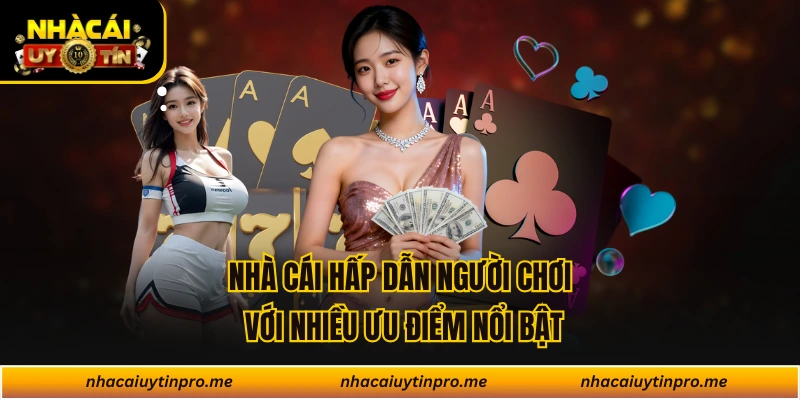 Nhà cái hấp dẫn người chơi với nhiều ưu điểm nổi bật