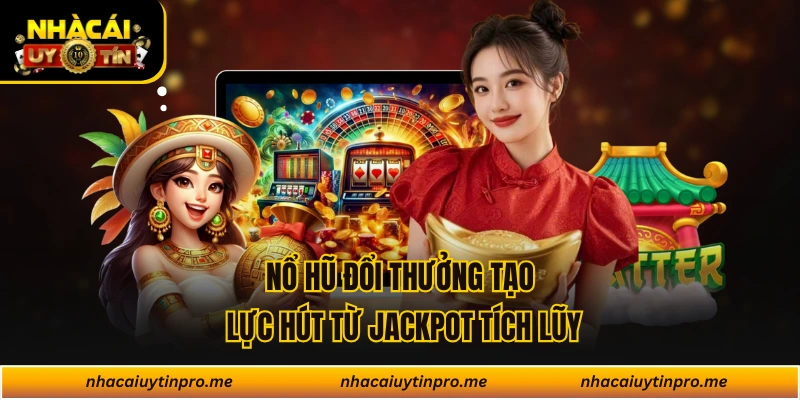 Nổ hũ đổi thưởng tạo lực hút từ jackpot tích lũy