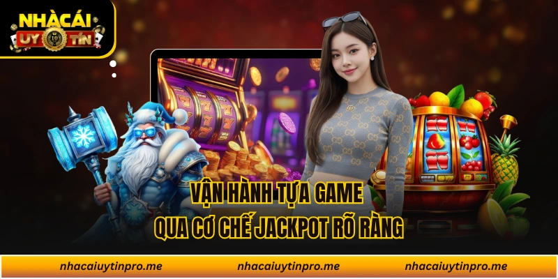 Vận hành tựa game qua cơ chế jackpot rõ ràng