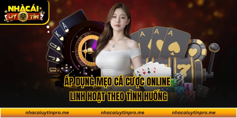 Áp dụng mẹo cá cược online linh hoạt theo tình huống