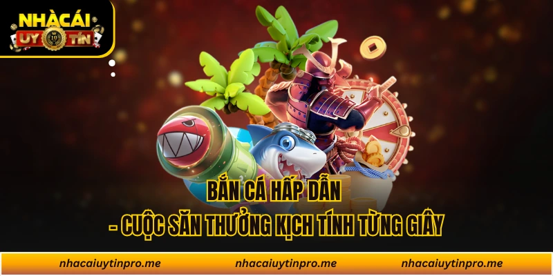 Bắn Cá Hấp Dẫn - Cuộc Săn Thưởng Kịch Tính Từng Giây