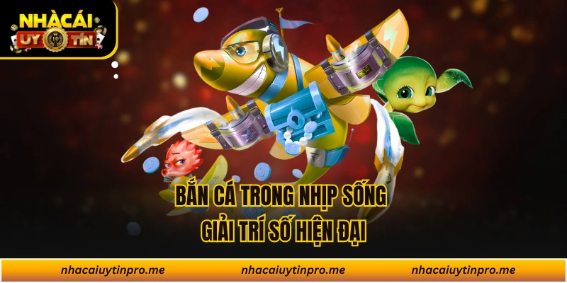 Bắn cá trong nhịp sống giải trí số hiện đại