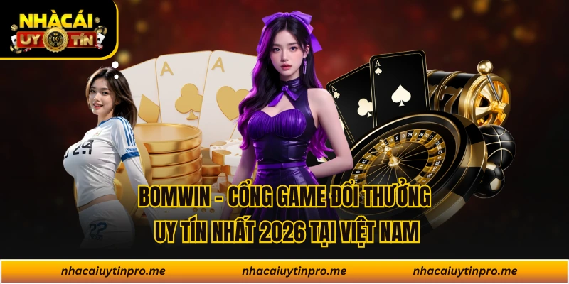 BOMWIN - Cổng Game Đổi Thưởng Uy Tín Nhất 2026 Tại Việt Nam