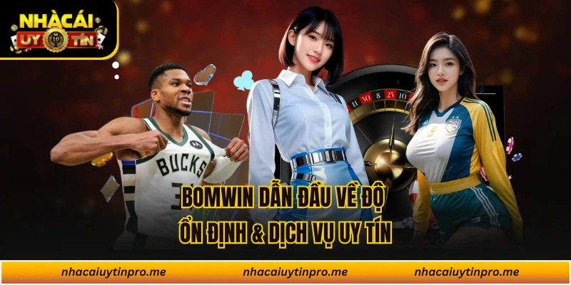 BOMWIN dẫn đầu về độ ổn định & dịch vụ uy tín