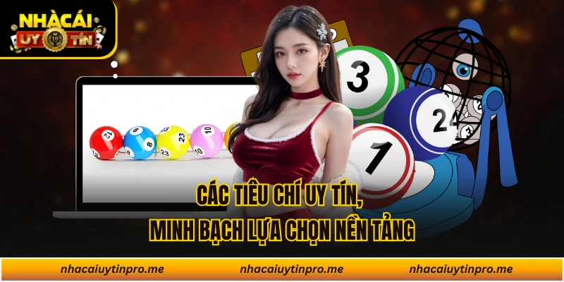 Các tiêu chí uy tín, minh bạch lựa chọn nền tảng