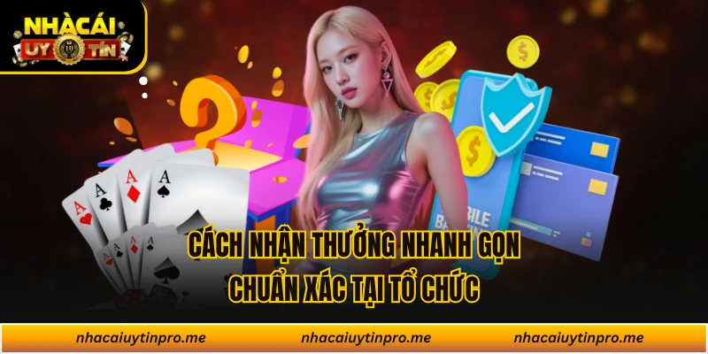 Cách nhận thưởng nhanh gọn chuẩn xác tại tổ chức 
