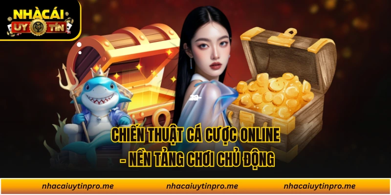 Chiến Thuật Cá Cược Online - Nền Tảng Chơi Chủ Động