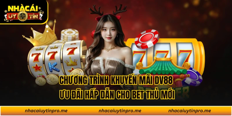 Chương Trình Khuyến Mãi Dv88 Ưu Đãi Hấp Dẫn Cho Bet Thủ Mới