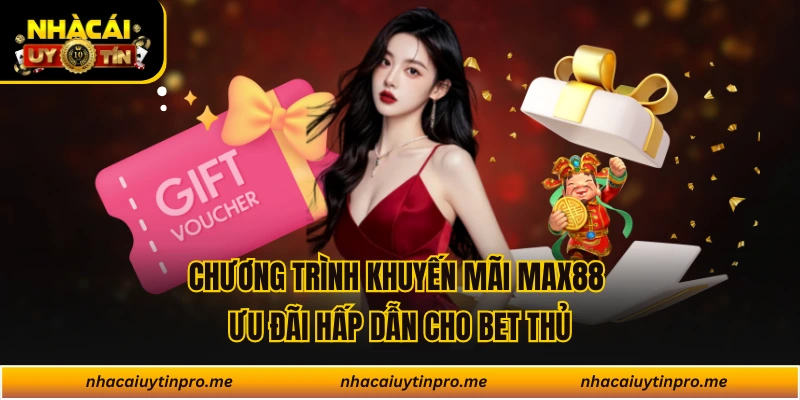 Chương Trình Khuyến Mãi Max88 Ưu Đãi Hấp Dẫn Cho Bet Thủ