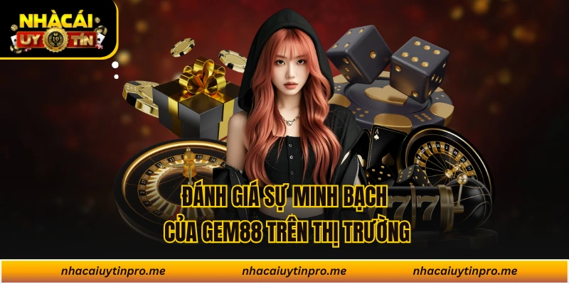 Đánh giá sự minh bạch của Gem88 trên thị trường