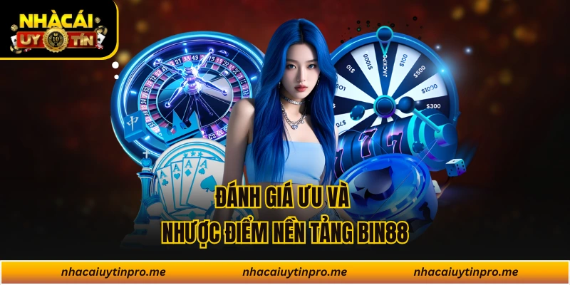 Đánh giá ưu và nhược điểm nền tảng Bin88