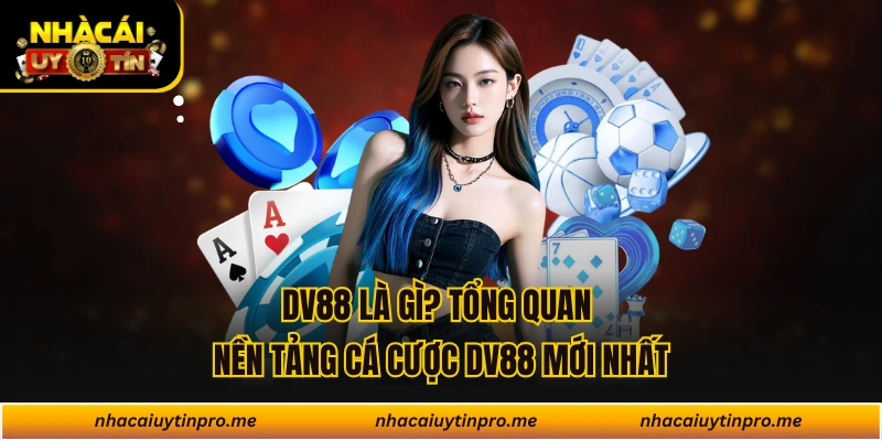 DV88 Là Gì? Tổng Quan Nền Tảng Cá Cược DV88 Mới Nhất