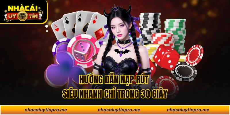 Hướng dẫn nạp rút siêu nhanh chỉ trong 30 giây