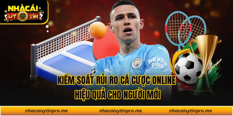 Kiểm Soát Rủi Ro Cá Cược Online Hiệu Quả Cho Người Mới