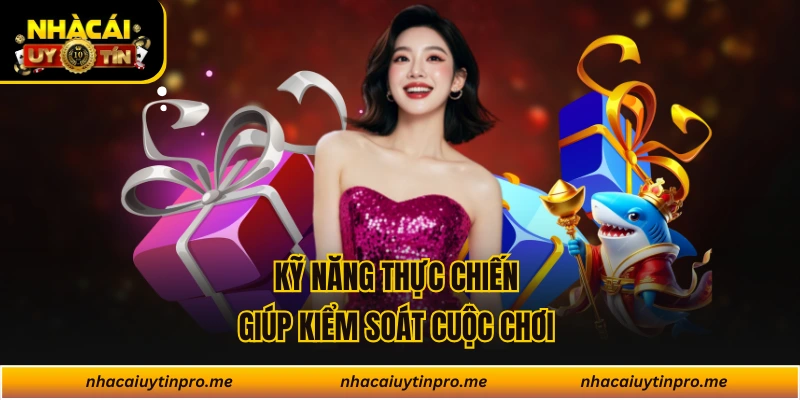 Kỹ năng thực chiến giúp kiểm soát cuộc chơi 