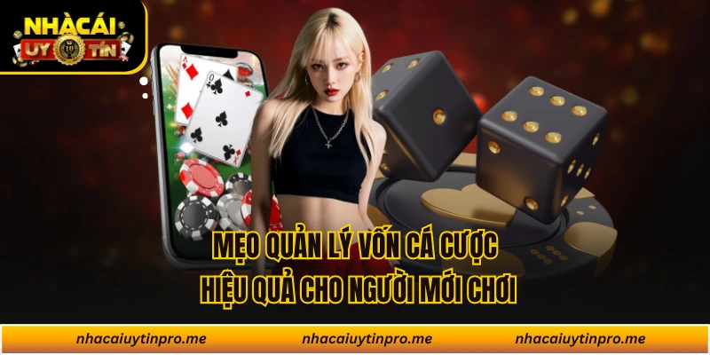 Mẹo quản lý vốn cá cược hiệu quả cho người mới chơi