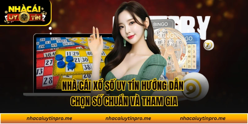 Nhà Cái Xổ Số Uy Tín Hướng Dẫn Chọn Số Chuẩn Và Tham Gia