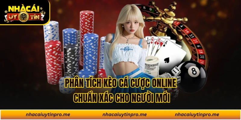 Phân Tích Kèo Cá Cược Online Chuẩn Xác Cho Người Mới