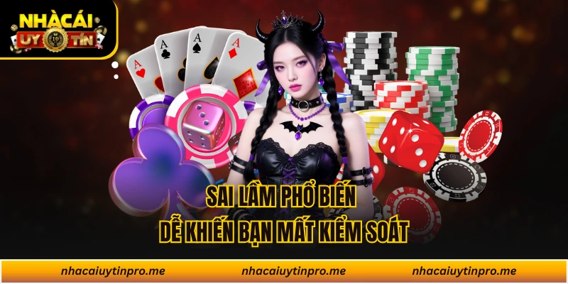 Sai lầm phổ biến dễ khiến bạn mất kiểm soát