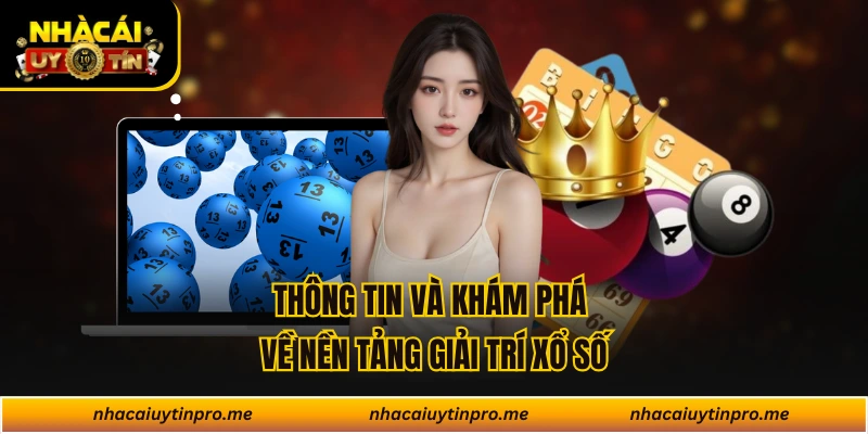 Thông tin và khám phá về nền tảng giải trí xổ số