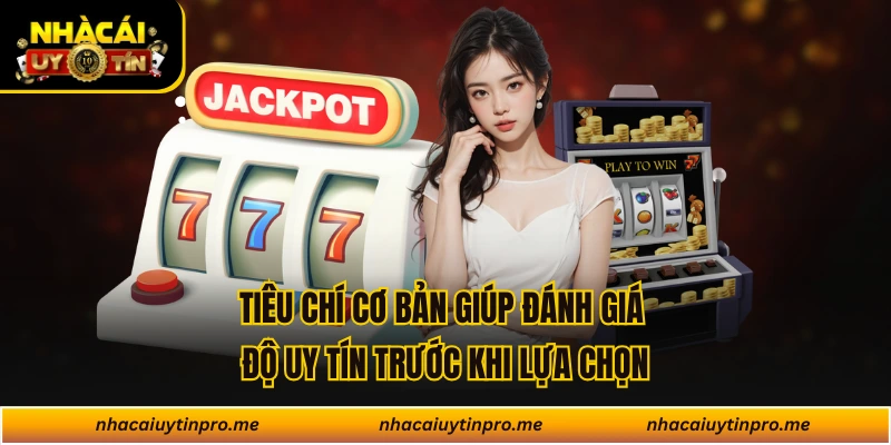 Tiêu chí cơ bản giúp đánh giá độ uy tín trước khi lựa chọn