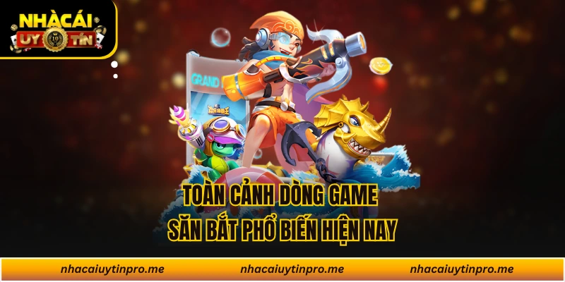 Toàn cảnh dòng game săn bắt phổ biến hiện nay
