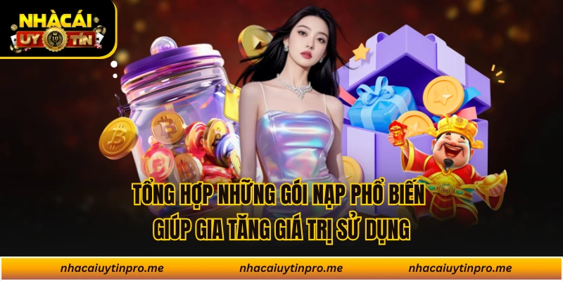 Tổng hợp những gói nạp phổ biến giúp gia tăng giá trị sử dụng