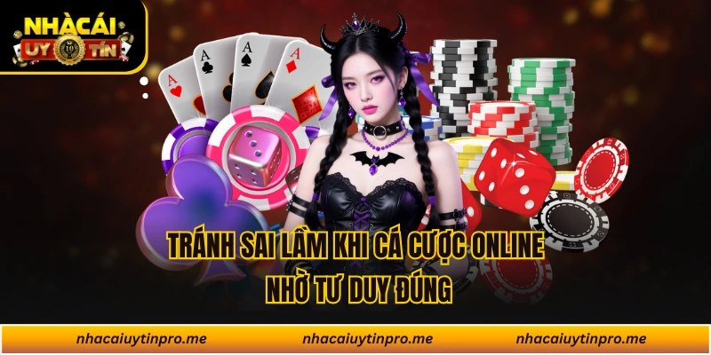 Tránh sai lầm khi cá cược online nhờ tư duy đúng