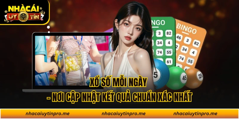 Xổ Số Mỗi Ngày - Nơi Cập Nhật Kết Quả Chuẩn Xác Nhất